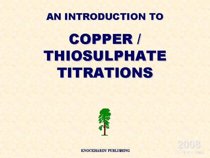 AN INTRODUCTION TO COPPER / THIOSULPHATE TITRATIONS KNOCKHARDY PUBLISHING 2008 SPECIFICATIONS 