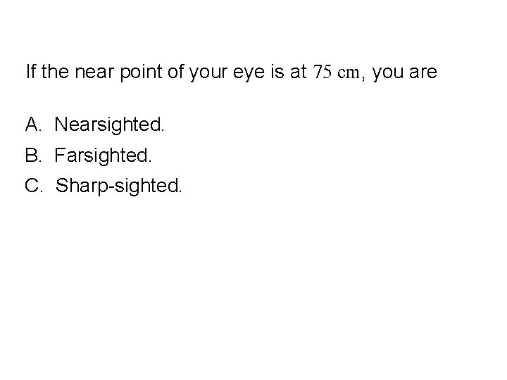 Quick. Check 24. 4 If the near point of your eye is at 75