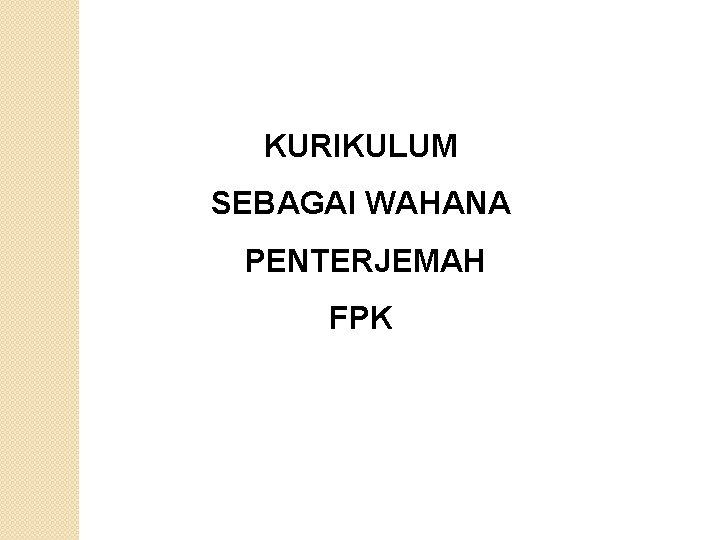 KURIKULUM SEBAGAI WAHANA PENTERJEMAH FPK 