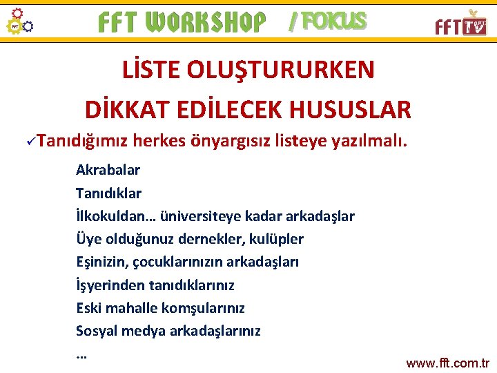 / FOKUS LİSTE OLUŞTURURKEN DİKKAT EDİLECEK HUSUSLAR üTanıdığımız herkes önyargısız listeye yazılmalı. Akrabalar Tanıdıklar