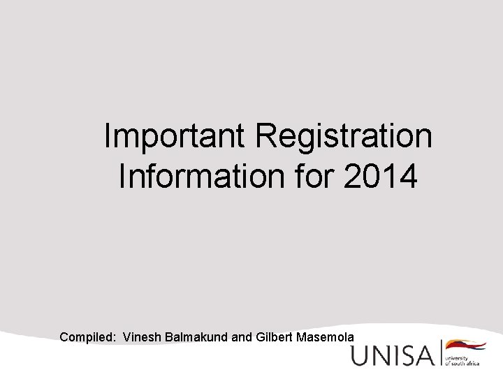 Important Registration Information for 2014 Compiled: Vinesh Balmakund and Gilbert Masemola 