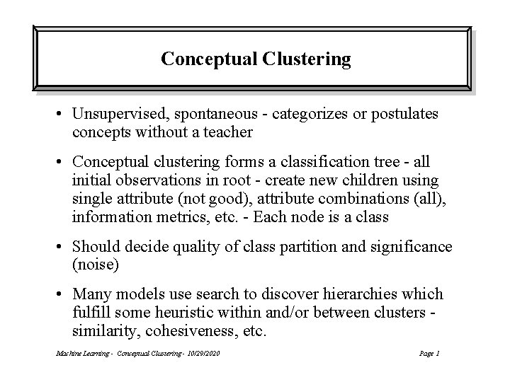 Conceptual Clustering • Unsupervised, spontaneous - categorizes or postulates concepts without a teacher •