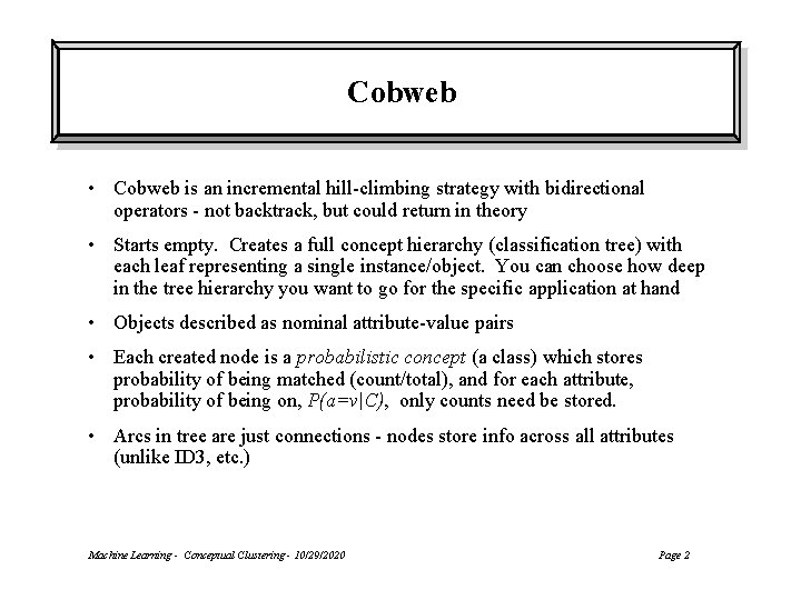 Cobweb • Cobweb is an incremental hill-climbing strategy with bidirectional operators - not backtrack,