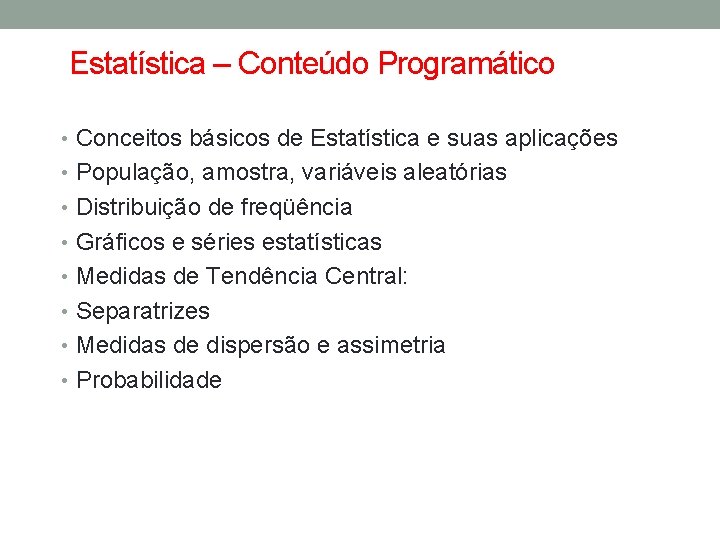 Estatística – Conteúdo Programático • Conceitos básicos de Estatística e suas aplicações • População,