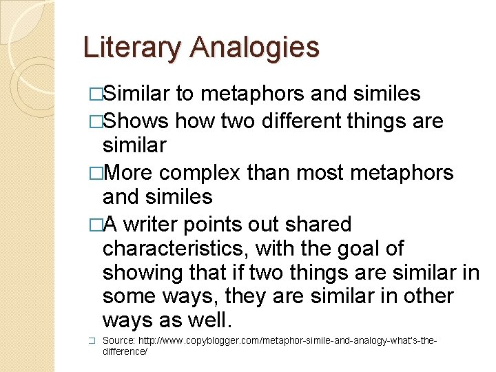 Literary Analogies �Similar to metaphors and similes �Shows how two different things are similar