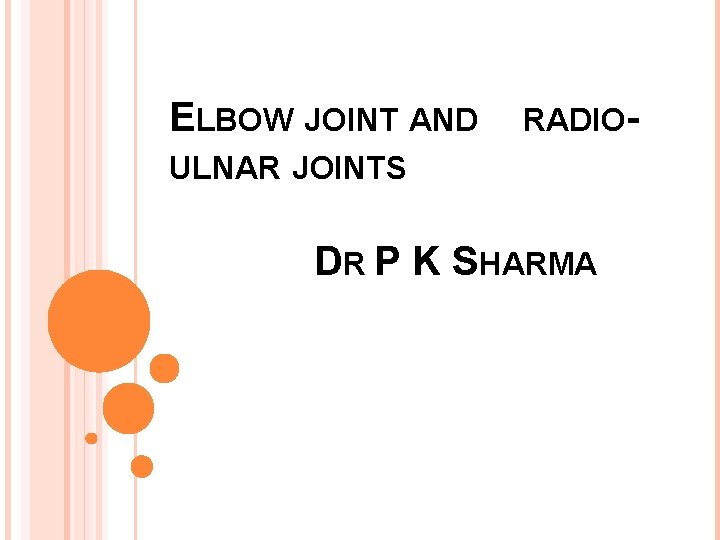 ELBOW JOINT AND RADIO- ULNAR JOINTS DR P K SHARMA 