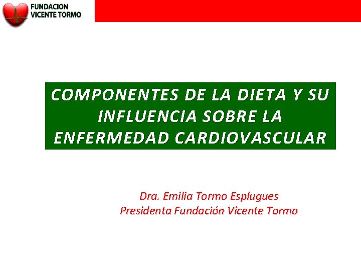 COMPONENTES DE LA DIETA Y SU INFLUENCIA SOBRE LA ENFERMEDAD CARDIOVASCULAR Dra. Emilia Tormo