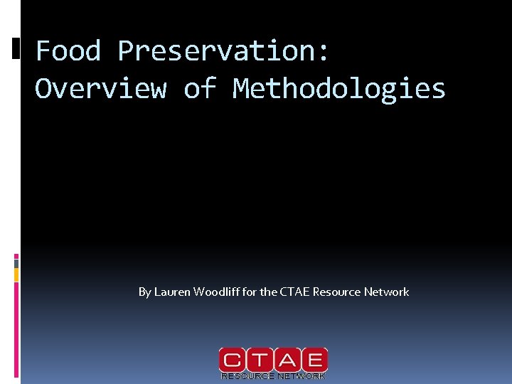 Food Preservation: Overview of Methodologies By Lauren Woodliff for the CTAE Resource Network 