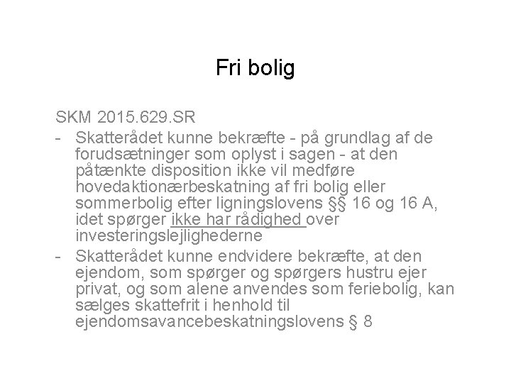 Fri bolig SKM 2015. 629. SR - Skatterådet kunne bekræfte - på grundlag af
