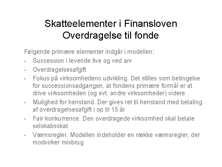 Skatteelementer i Finansloven Overdragelse til fonde Følgende primære elementer indgår i modellen: - Succession