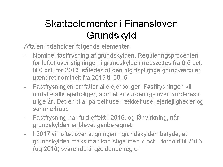 Skatteelementer i Finansloven Grundskyld Aftalen indeholder følgende elementer: - Nominel fastfrysning af grundskylden. Reguleringsprocenten