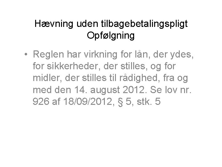 Hævning uden tilbagebetalingspligt Opfølgning • Reglen har virkning for lån, der ydes, for sikkerheder,