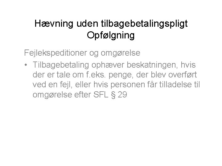 Hævning uden tilbagebetalingspligt Opfølgning Fejlekspeditioner og omgørelse • Tilbagebetaling ophæver beskatningen, hvis der er