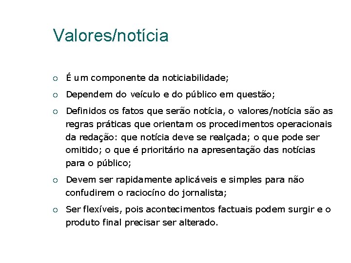 Valores/notícia É um componente da noticiabilidade; Dependem do veículo e do público em questão;