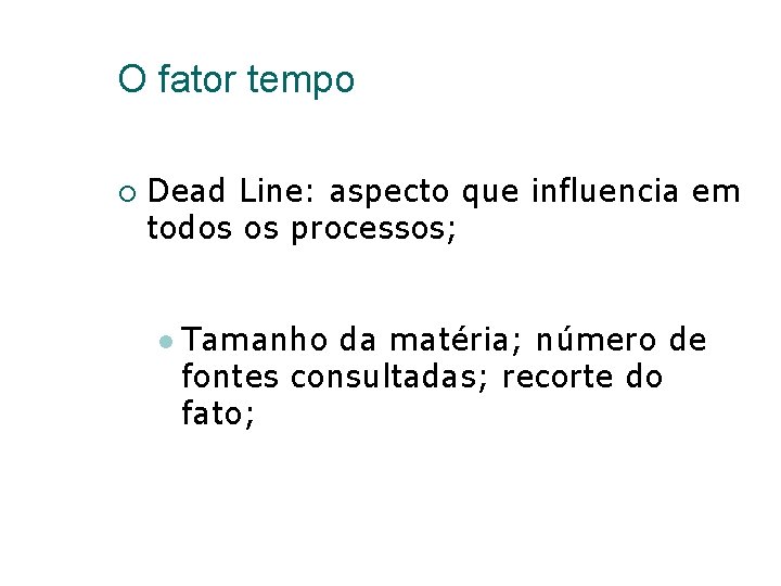 O fator tempo Dead Line: aspecto que influencia em todos os processos; Tamanho da