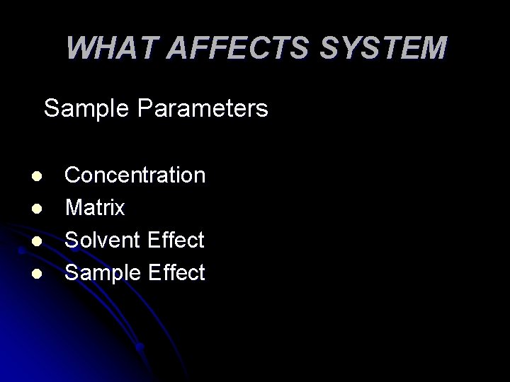WHAT AFFECTS SYSTEM Sample Parameters l l Concentration Matrix Solvent Effect Sample Effect WHAT AFFECTS SYSTEM Sample Parameters l l Concentration Matrix Solvent Effect Sample Effect
