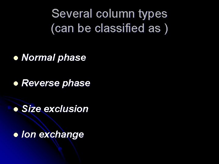 Several column types (can be classified as ) l Normal phase l Reverse phase Several column types (can be classified as ) l Normal phase l Reverse phase