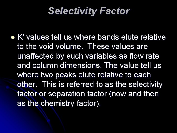 Selectivity Factor l K’ values tell us where bands elute relative to the void Selectivity Factor l K’ values tell us where bands elute relative to the void