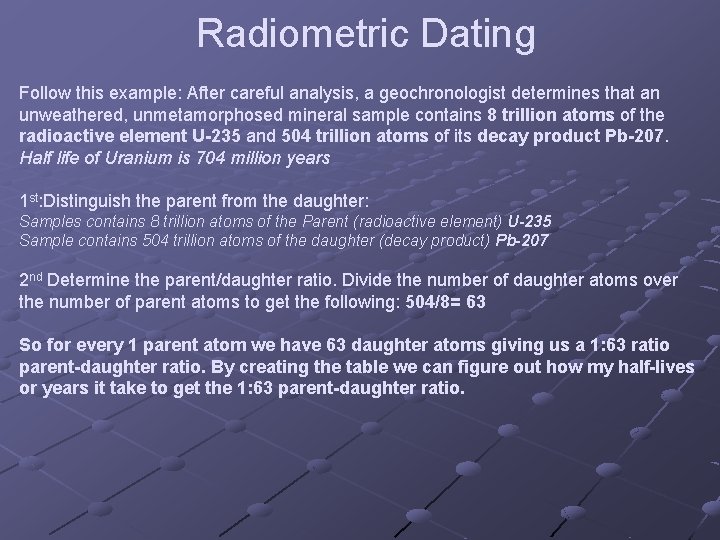 Radiometric Dating Follow this example: After careful analysis, a geochronologist determines that an unweathered,