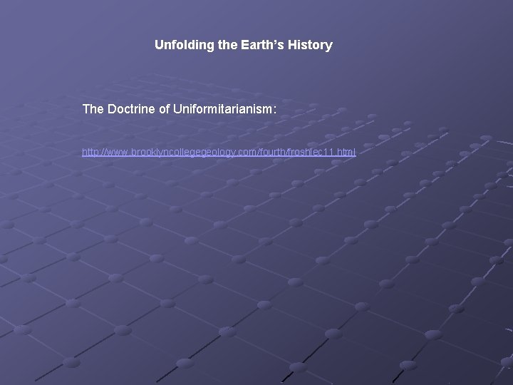 Unfolding the Earth’s History The Doctrine of Uniformitarianism: http: //www. brooklyncollegegeology. com/fourth/froshlec 11. html