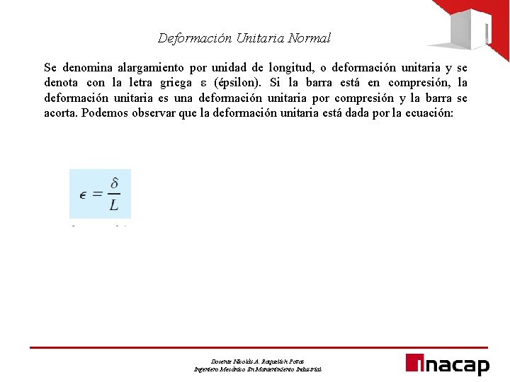 Deformación Unitaria Normal Se denomina alargamiento por unidad de longitud, o deformación unitaria y