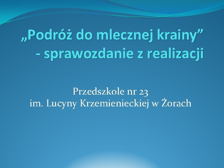 „Podróż do mlecznej krainy” - sprawozdanie z realizacji Przedszkole nr 23 im. Lucyny Krzemienieckiej