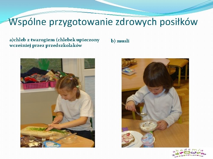Wspólne przygotowanie zdrowych posiłków a)chleb z twarogiem (chlebek upieczony wcześniej przez przedszkolaków b) musli