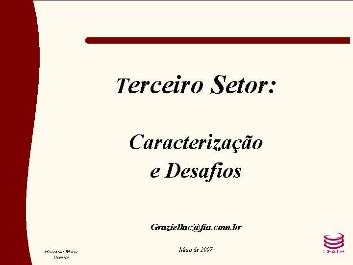 Terceiro Setor: Caracterização e Desafios Graziellac@fia. com. br Graziella Maria Comini Maio de 2007