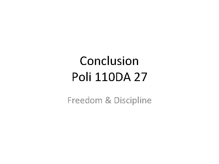Conclusion Poli 110 DA 27 Freedom & Discipline 