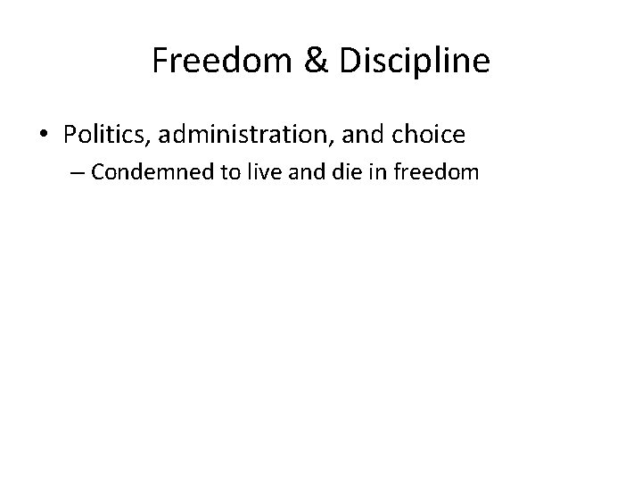 Freedom & Discipline • Politics, administration, and choice – Condemned to live and die