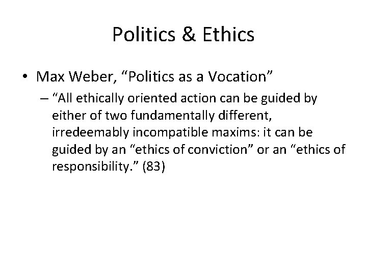 Politics & Ethics • Max Weber, “Politics as a Vocation” – “All ethically oriented