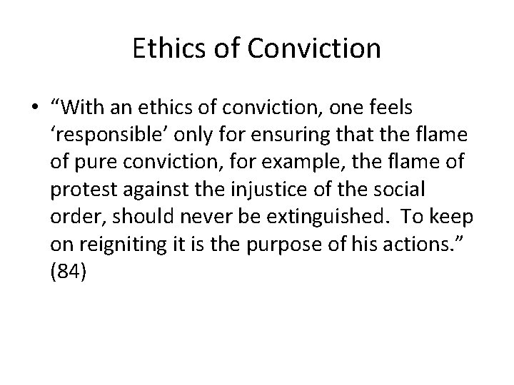 Ethics of Conviction • “With an ethics of conviction, one feels ‘responsible’ only for
