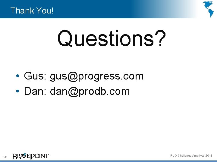 Thank You! Questions? • Gus: gus@progress. com • Dan: dan@prodb. com 26 PUG Challenge