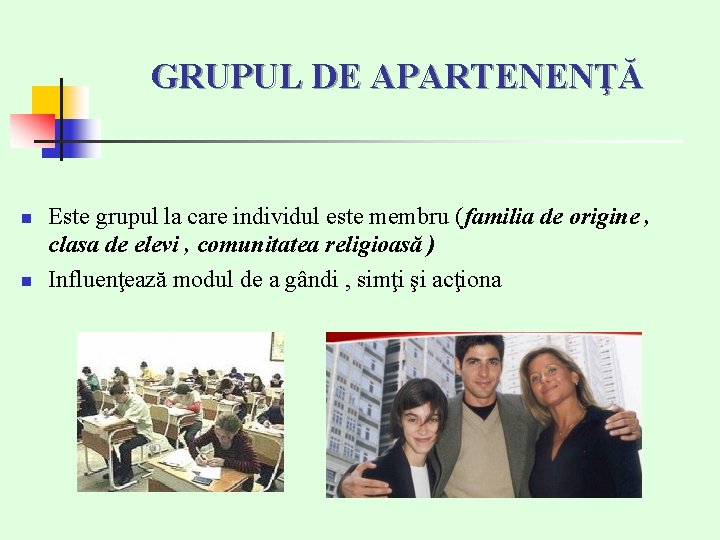 GRUPUL DE APARTENENŢĂ n n Este grupul la care individul este membru (familia de GRUPUL DE APARTENENŢĂ n n Este grupul la care individul este membru (familia de