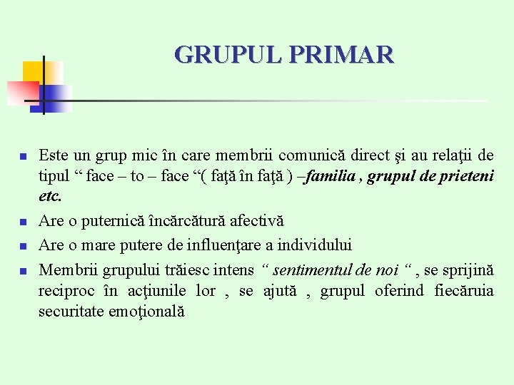 GRUPUL PRIMAR n n Este un grup mic în care membrii comunică direct şi GRUPUL PRIMAR n n Este un grup mic în care membrii comunică direct şi