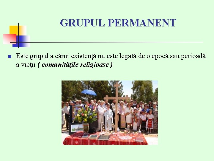 GRUPUL PERMANENT n Este grupul a cărui existenţă nu este legată de o epocă GRUPUL PERMANENT n Este grupul a cărui existenţă nu este legată de o epocă