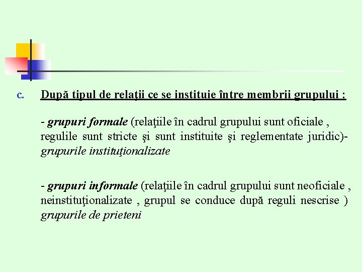 c. După tipul de relaţii ce se instituie între membrii grupului : - grupuri c. După tipul de relaţii ce se instituie între membrii grupului : - grupuri