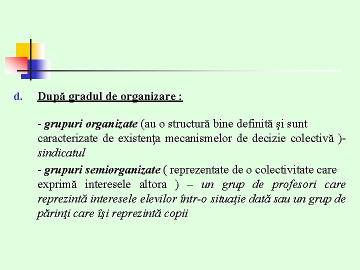 d. După gradul de organizare : - grupuri organizate (au o structură bine definită d. După gradul de organizare : - grupuri organizate (au o structură bine definită