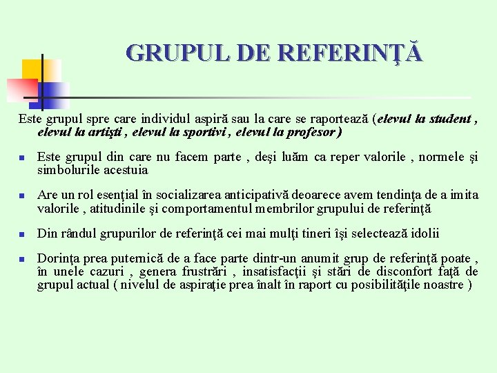 GRUPUL DE REFERINŢĂ Este grupul spre care individul aspiră sau la care se raportează GRUPUL DE REFERINŢĂ Este grupul spre care individul aspiră sau la care se raportează