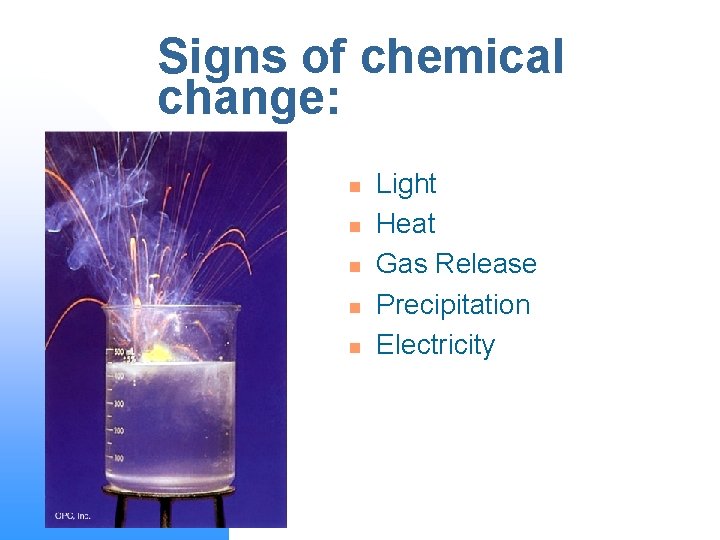 Signs of chemical change: n n n Light Heat Gas Release Precipitation Electricity 