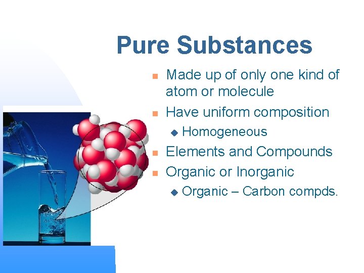 Pure Substances n n Made up of only one kind of atom or molecule