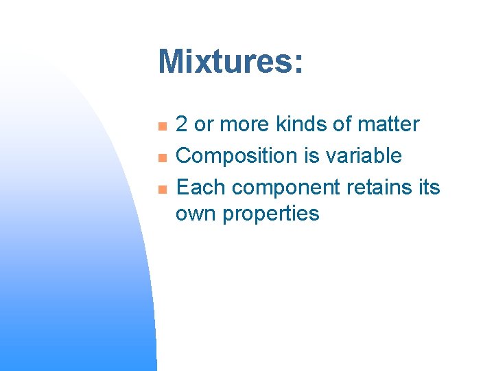 Mixtures: n n n 2 or more kinds of matter Composition is variable Each