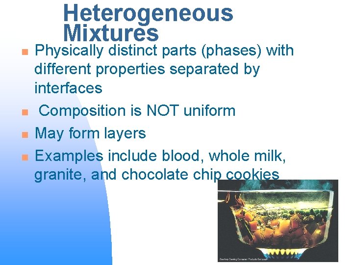 Heterogeneous Mixtures n n Physically distinct parts (phases) with different properties separated by interfaces