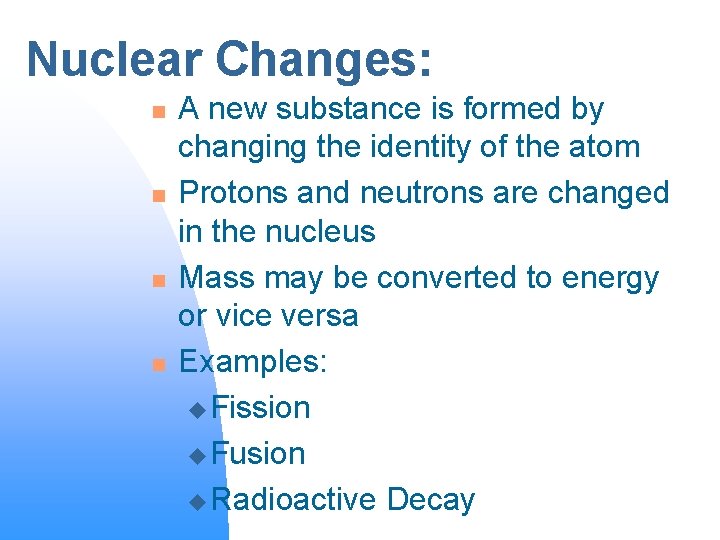 Nuclear Changes: n n A new substance is formed by changing the identity of