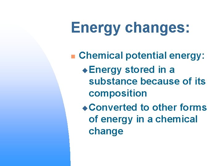 Energy changes: n Chemical potential energy: u Energy stored in a substance because of