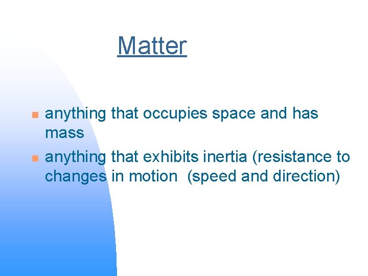 Matter n n anything that occupies space and has mass anything that exhibits inertia