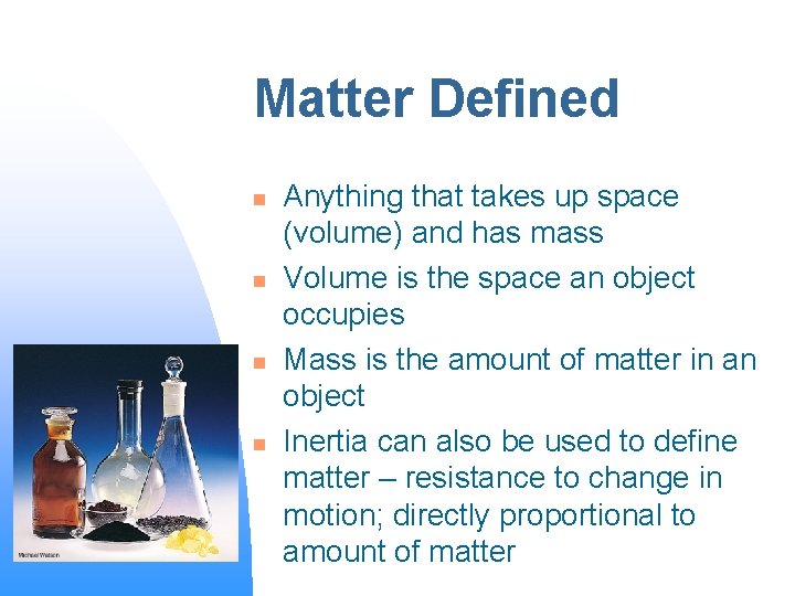 Matter Defined n n Anything that takes up space (volume) and has mass Volume