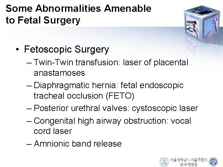 Some Abnormalities Amenable to Fetal Surgery • Fetoscopic Surgery – Twin-Twin transfusion: laser of