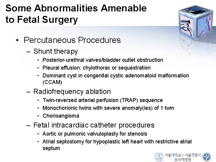 Some Abnormalities Amenable to Fetal Surgery • Percutaneous Procedures – Shunt therapy • Posterior-urethral