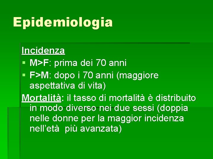 Epidemiologia Incidenza § M>F: prima dei 70 anni § F>M: dopo i 70 anni Epidemiologia Incidenza § M>F: prima dei 70 anni § F>M: dopo i 70 anni